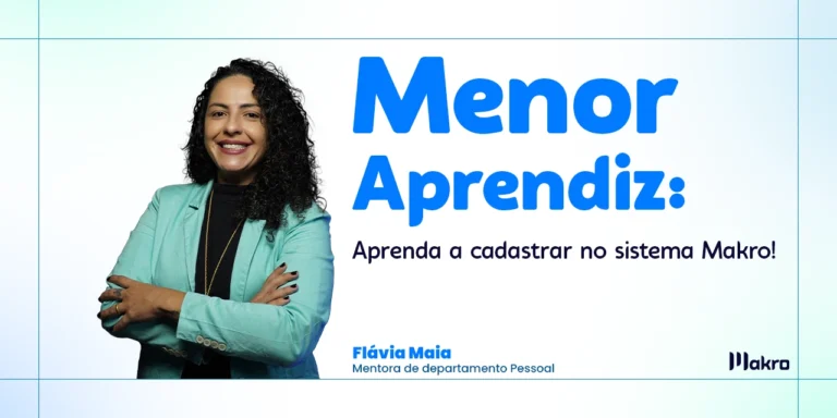 Flávia Maia, mentora do Dep. Pessoal fica ao lado do titulo Menor Aprendiz: Saiba como cadastrar no sistema Makro!