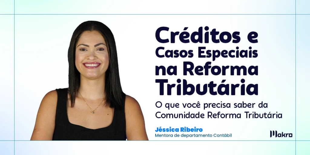 Jéssica Ribeiro que é mentora de departamento contábil da makro ao lado dos dizeres: Créditos e Casos especiais na Reforma Tributária: o que você precisa saber da Comunidade Reforma Tributária