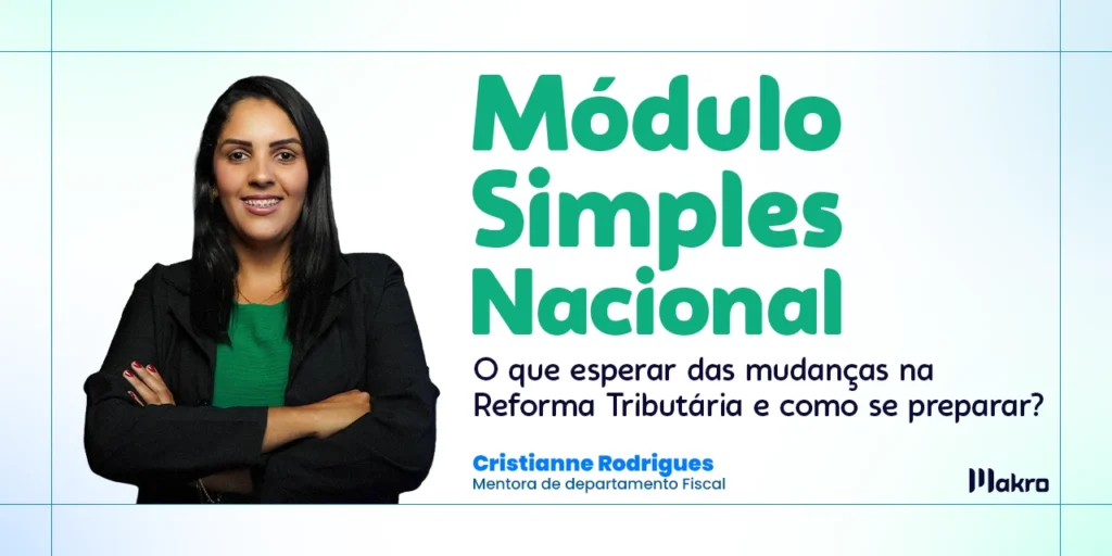 Esta imagem mostra Cristianne Rodrigues que é mentora de departamento fiscal da Makro ao lado dos dizeres: Módulo Simples Nacional na Reforma Tributária: o que esperar das mudanças e como se preparar?
