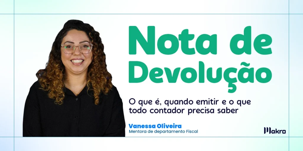 Vanessa Oliveira que é mentora de departamento fiscal da makro ao lado dos dizeres: Nota de Devolução: o que é, quando emitir e o que todo contador precisa saber