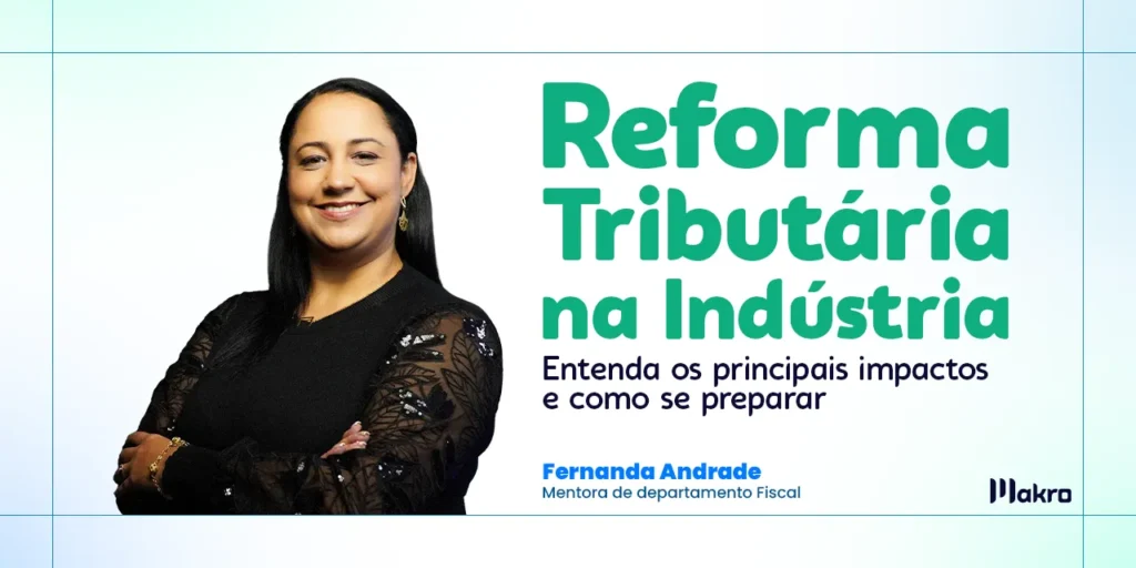 Fernanda Andrade, que é mentora de departamento fiscal da makro ao lado dos dizeres: Reforma tributária na indústria: entenda os principais impactos e como se preparar