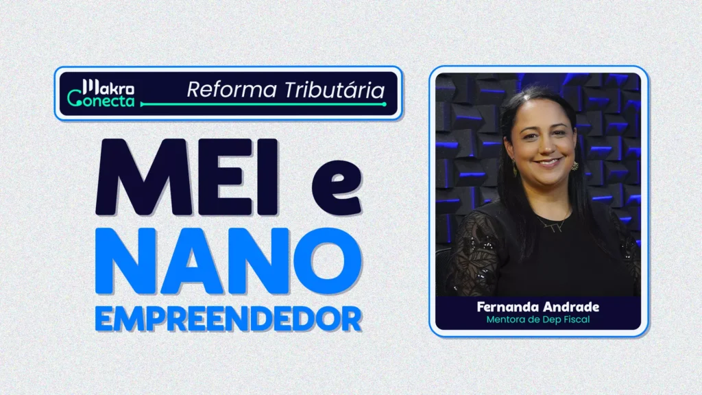 Imagem sobre Nanoempreendedorismo e MEI na Reforma Tributária, com a participação de Fernanda Andrade, mentora do Departamento Fiscal da Makro.
